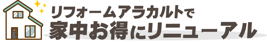リフォームアラカルトで家中お得にリニューアル